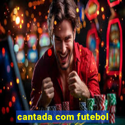 cantada com futebol